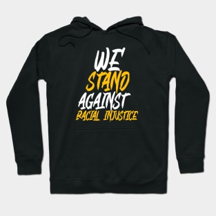 We Stand Against Racial Injustice Hoodie